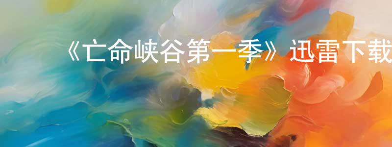 陈贵彩发布《亡命峡谷第一季》迅雷下载/在线观看-犯罪历史-美剧天堂
